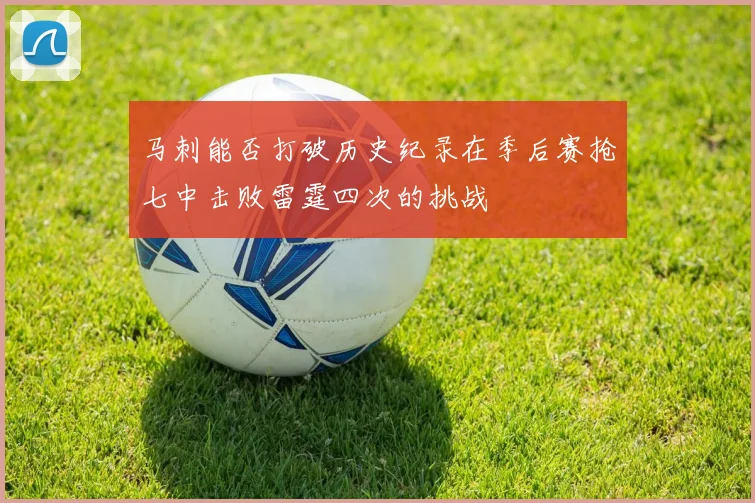 马刺能否打破历史纪录在季后赛抢七中击败雷霆四次的挑战