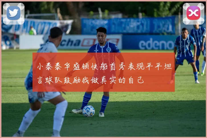 小泰泰华盛顿快船首秀表现平平坦言球队鼓励我做真实的自己