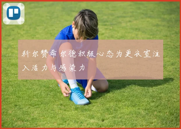 科尔赞希尔德积极心态为更衣室注入活力与感染力